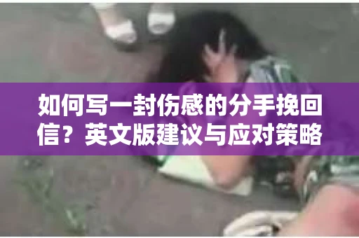 如何写一封伤感的分手挽回信？英文版建议与应对策略