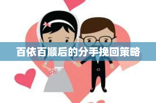 百依百顺后的分手挽回策略
