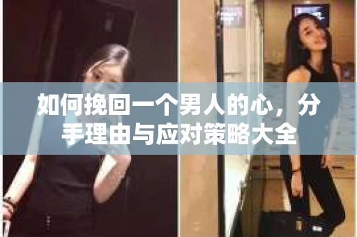 如何挽回一个男人的心，分手理由与应对策略大全