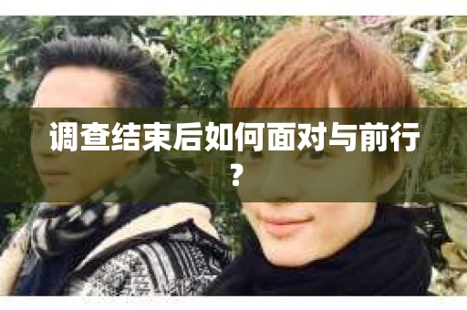调查结束后如何面对与前行？