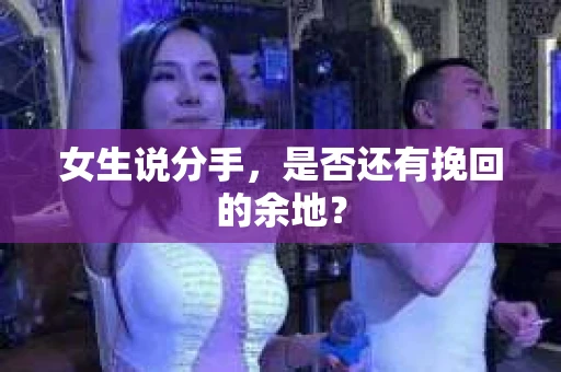 女生说分手，是否还有挽回的余地？